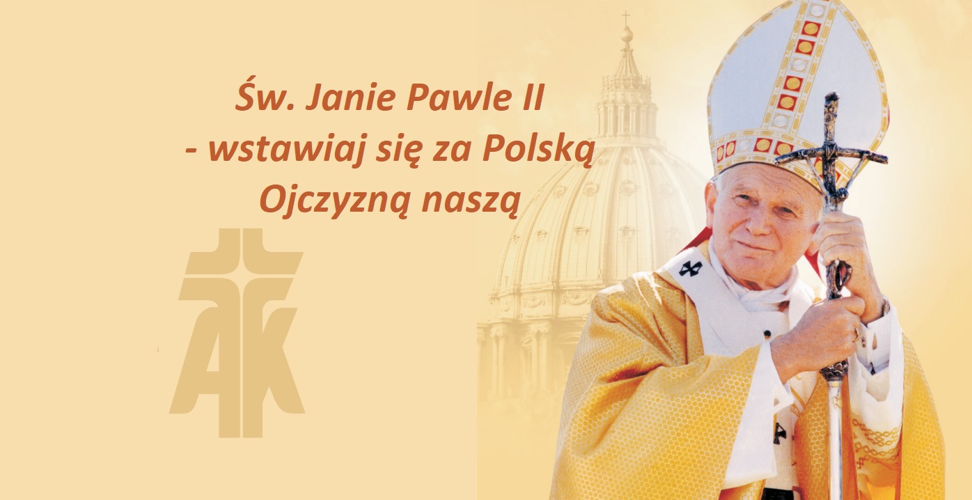 Św. Janie Pawle II wstawiaj się za nami, wstawiaj się za Polską